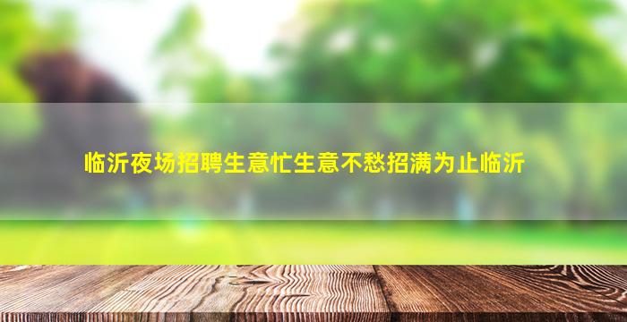临沂夜场招聘生意忙生意不愁招满为止临沂